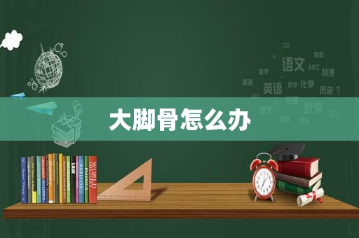 大脚骨怎么办