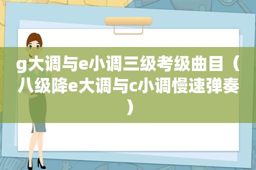g大调与e小调三级考级曲目（八级降e大调与c小调慢速弹奏）