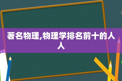 著名物理,物理学排名前十的人人
