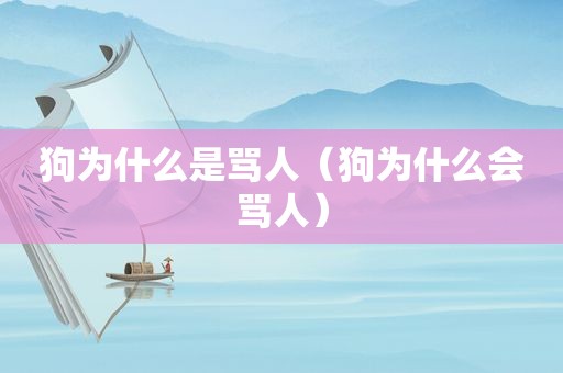 狗为什么是骂人（狗为什么会骂人）