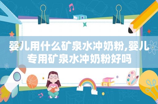 婴儿用什么矿泉水冲奶粉,婴儿专用矿泉水冲奶粉好吗