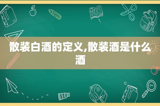 散装白酒的定义,散装酒是什么酒