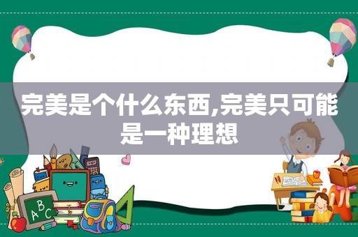 完美是个什么东西,完美只可能是一种理想