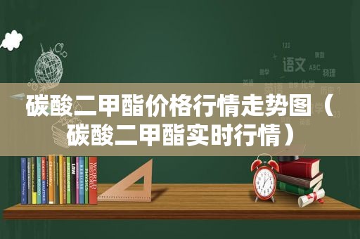 碳酸二甲酯价格行情走势图（碳酸二甲酯实时行情）