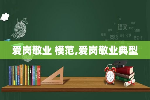 爱岗敬业 模范,爱岗敬业典型