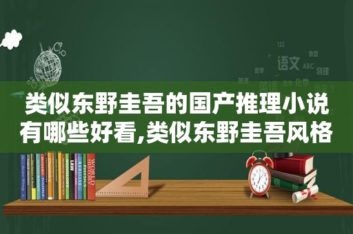 类似东野圭吾的国产推理小说有哪些好看,类似东野圭吾风格的推理小说