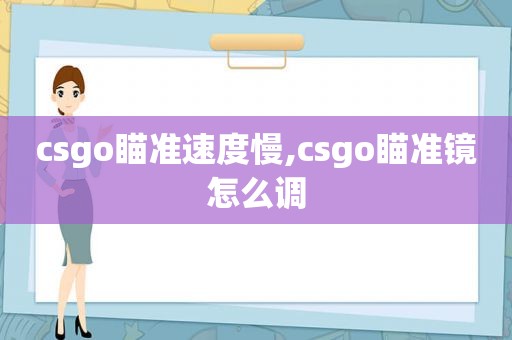 csgo瞄准速度慢,csgo瞄准镜怎么调