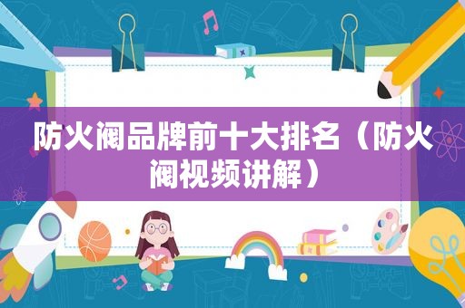 防火阀品牌前十大排名（防火阀视频讲解）