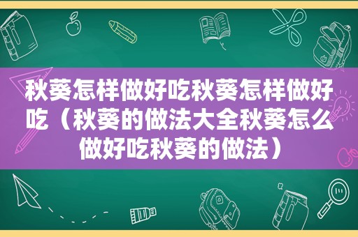 秋葵怎样做好吃秋葵怎样做好吃（秋葵的做法大全秋葵怎么做好吃秋葵的做法）