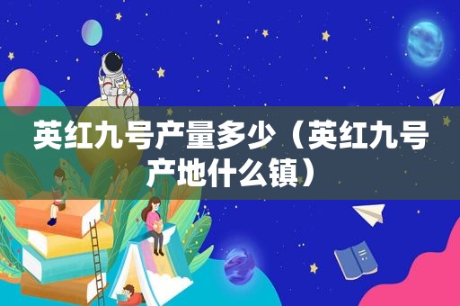 英红九号产量多少（英红九号产地什么镇）