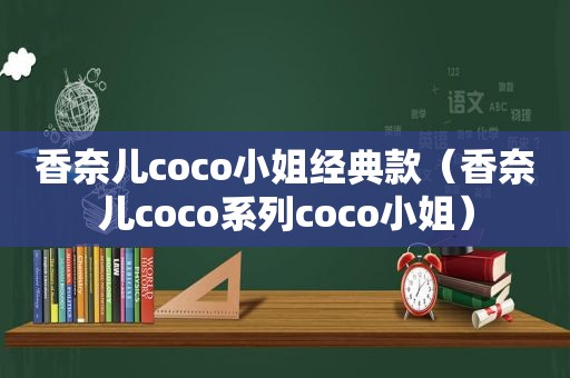香奈儿coco小姐经典款（香奈儿coco系列coco小姐）