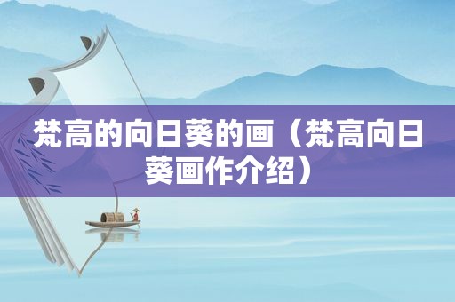梵高的向日葵的画（梵高向日葵画作介绍）