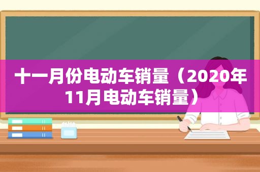 十一月份电动车销量（2020年11月电动车销量）
