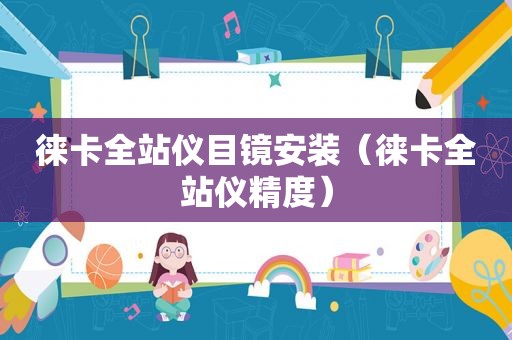 徕卡全站仪目镜安装（徕卡全站仪精度）