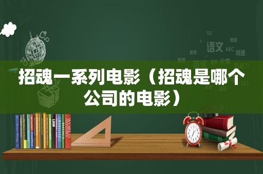 招魂一系列电影（招魂是哪个公司的电影）