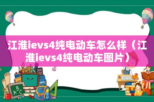 江淮ievs4纯电动车怎么样（江淮ievs4纯电动车图片）