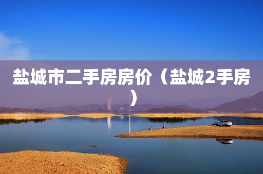 盐城市二手房房价（盐城2手房）