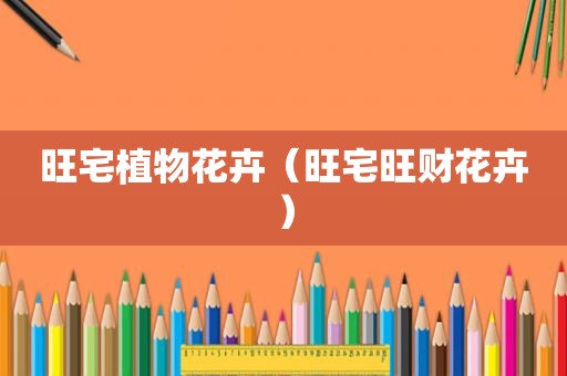 旺宅植物花卉（旺宅旺财花卉）