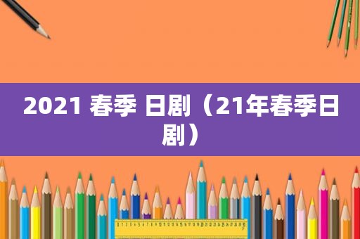 2021 春季 日剧（21年春季日剧）