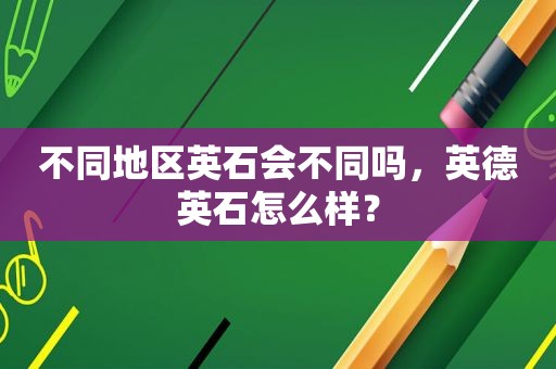 不同地区英石会不同吗，英德英石怎么样？