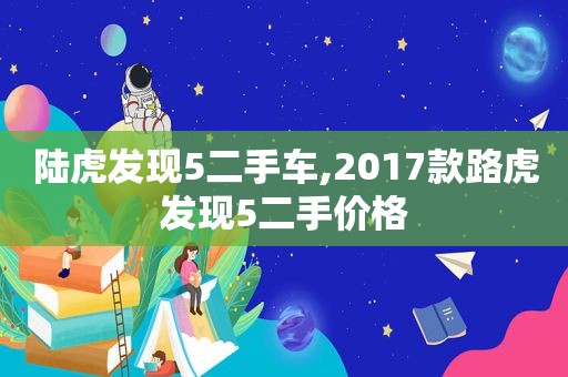 陆虎发现5二手车,2017款路虎发现5二手价格