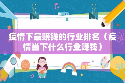 疫情下最赚钱的行业排名（疫情当下什么行业赚钱）