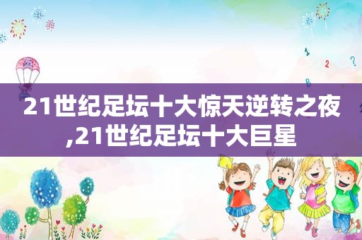 21世纪足坛十大惊天逆转之夜,21世纪足坛十大巨星 21世纪足坛十大惊天逆转之夜,21世纪足坛十大巨星