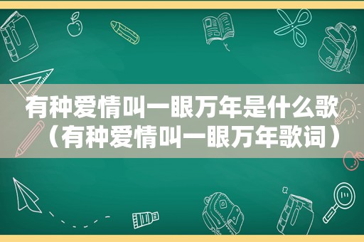 有种爱情叫一眼万年是什么歌（有种爱情叫一眼万年歌词）