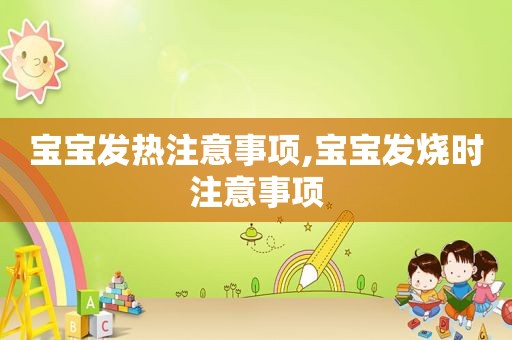 宝宝发热注意事项,宝宝发烧时注意事项
