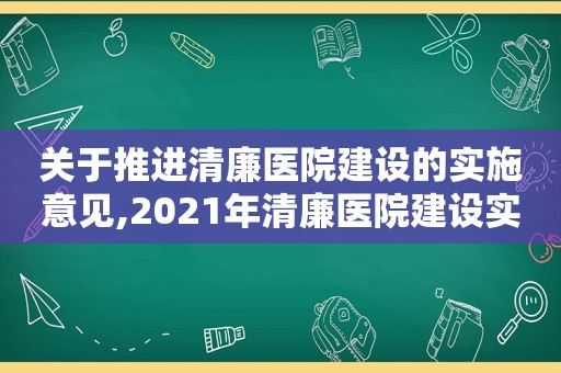 关于推进清廉医院建设的实施意见,2021年清廉医院建设实施方案
