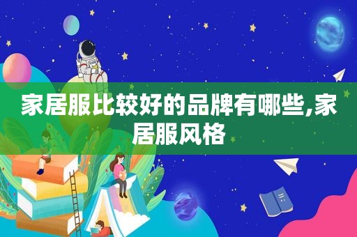 家居服比较好的品牌有哪些,家居服风格
