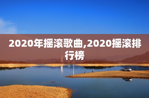2020年摇滚歌曲,2020摇滚排行榜