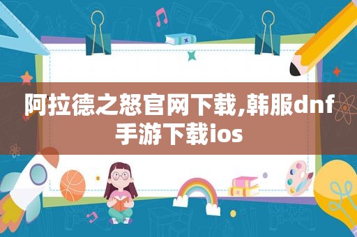 阿拉德之怒官网下载,韩服dnf手游下载ios
