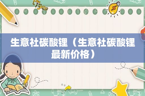 生意社碳酸锂（生意社碳酸锂最新价格）