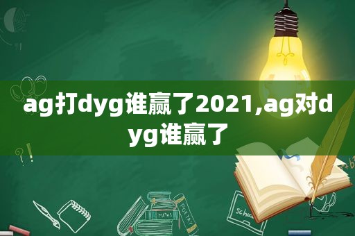 ag打dyg谁赢了2021,ag对dyg谁赢了