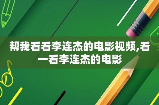 帮我看看李连杰的电影视频,看一看李连杰的电影