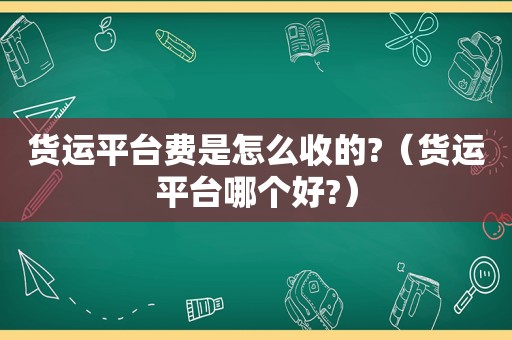 货运平台费是怎么收的?（货运平台哪个好?）