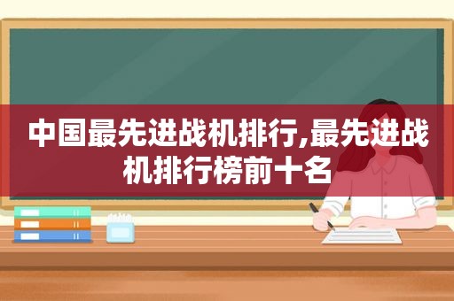 中国最先进战机排行,最先进战机排行榜前十名