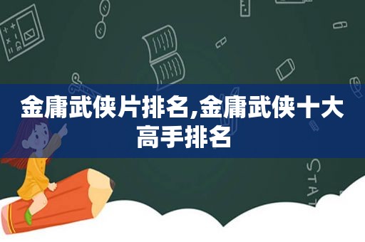 金庸武侠片排名,金庸武侠十大高手排名