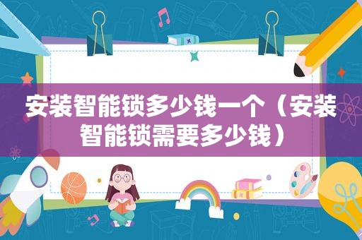 安装智能锁多少钱一个（安装智能锁需要多少钱）
