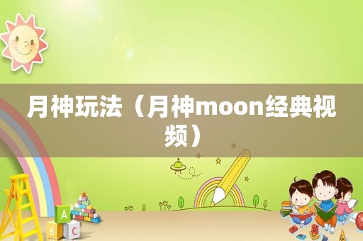 月神玩法（月神moon经典视频）