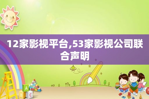 12家影视平台,53家影视公司联合声明