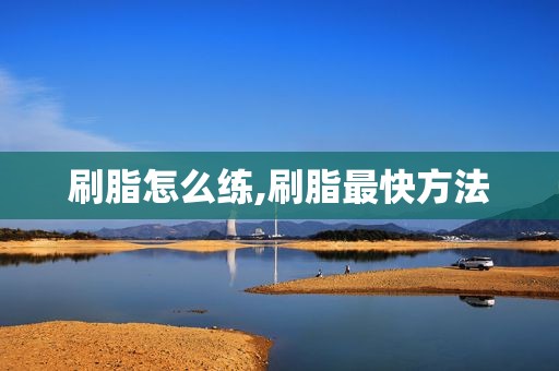 刷脂怎么练,刷脂最快方法  第1张