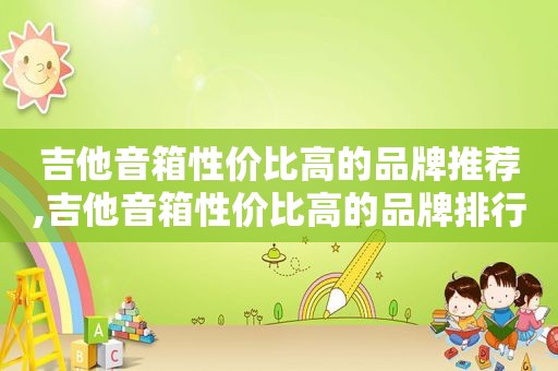吉他音箱性价比高的品牌推荐,吉他音箱性价比高的品牌排行榜