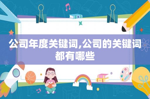 公司年度关键词,公司的关键词都有哪些
