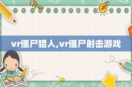 vr僵尸猎人,vr僵尸射击游戏