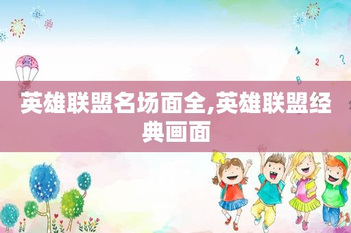 英雄联盟名场面全,英雄联盟经典画面