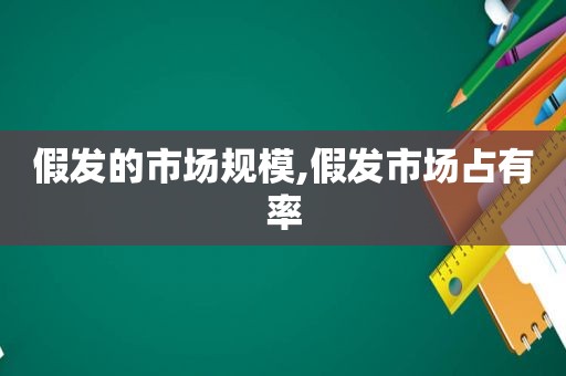 假发的市场规模,假发市场占有率