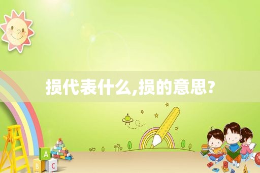 损代表什么,损的意思?