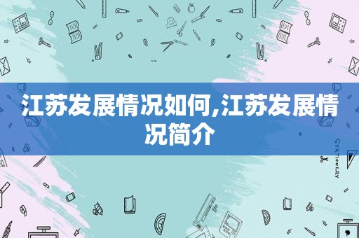 江苏发展情况如何,江苏发展情况简介